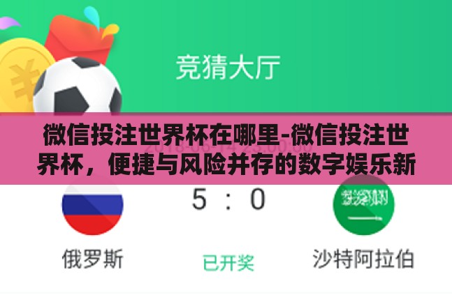 微信投注世界杯在哪里-微信投注世界杯,便捷与风险并存的数字娱乐新选择 微信投注世界杯在哪里-微信投注世界杯,便捷与风险并存的数字娱乐新选择
