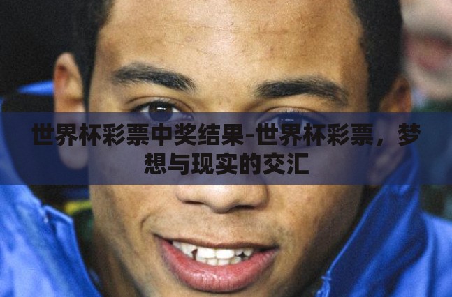 世界杯彩票中奖结果-世界杯彩票,梦想与现实的交汇 世界杯彩票中奖结果-世界杯彩票,梦想与现实的交汇