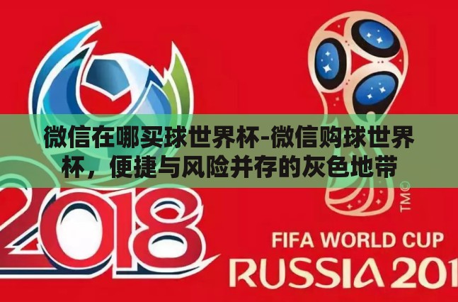 微信在哪买球世界杯-微信购球世界杯,便捷与风险并存的灰色地带 微信在哪买球世界杯-微信购球世界杯,便捷与风险并存的灰色地带