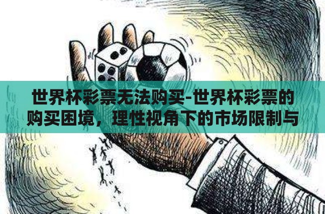 世界杯彩票无法购买-世界杯彩票的购买困境,理性视角下的市场限制与个人选择 世界杯彩票无法购买-世界杯彩票的购买困境,理性视角下的市场限制与个人选择