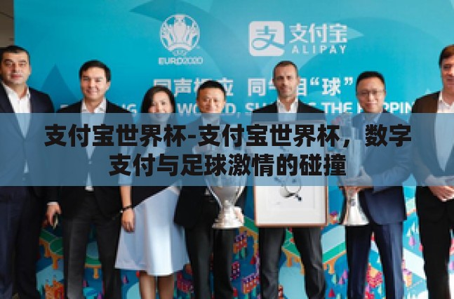 支付宝世界杯-支付宝世界杯,数字支付与足球激情的碰撞 支付宝世界杯-支付宝世界杯,数字支付与足球激情的碰撞