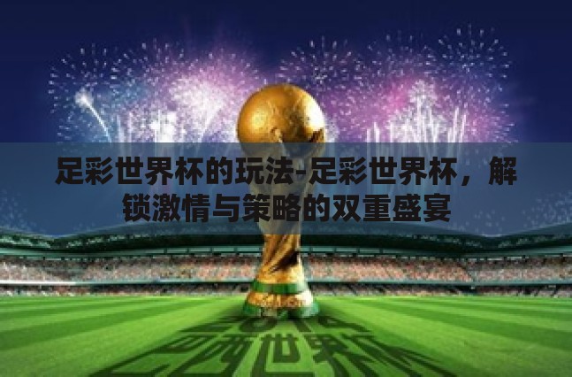 足彩世界杯的玩法-足彩世界杯，解锁激情与策略的双重盛宴