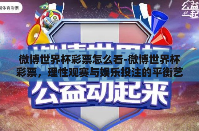 微博世界杯彩票怎么看-微博世界杯彩票,理性观赛与娱乐投注的平衡艺术 微博世界杯彩票怎么看-微博世界杯彩票,理性观赛与娱乐投注的平衡艺术