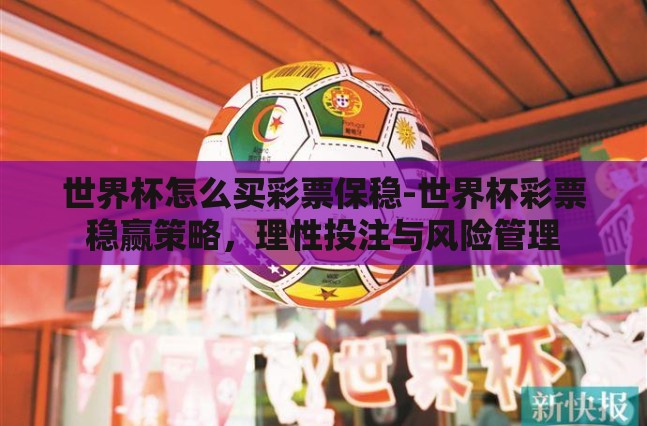 世界杯怎么买彩票保稳-世界杯彩票稳赢策略，理性投注与风险管理