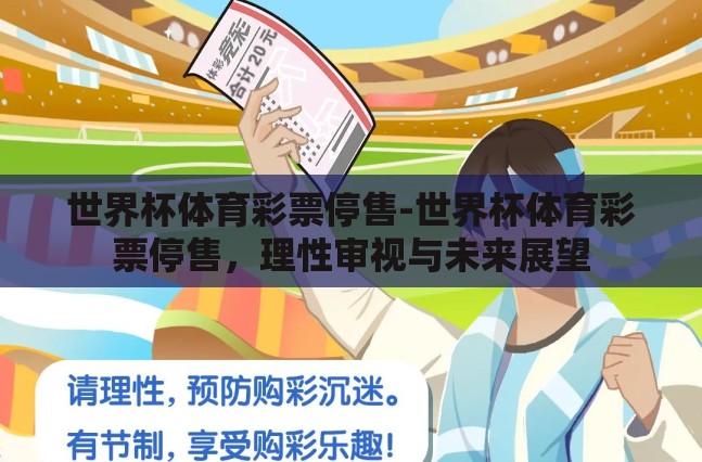 世界杯体育彩票停售-世界杯体育彩票停售,理性审视与未来展望 世界杯体育彩票停售-世界杯体育彩票停售,理性审视与未来展望
