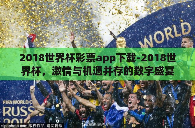 2018世界杯彩票app下载-2018世界杯，激情与机遇并存的数字盛宴