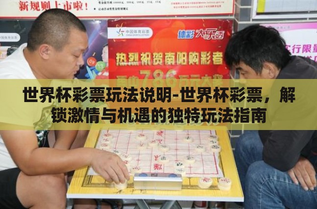 世界杯彩票玩法说明-世界杯彩票,解锁激情与机遇的独特玩法指南 世界杯彩票玩法说明-世界杯彩票,解锁激情与机遇的独特玩法指南