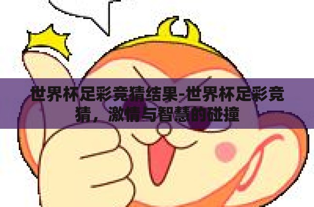 世界杯足彩竞猜结果-世界杯足彩竞猜,激情与智慧的碰撞 世界杯足彩竞猜结果-世界杯足彩竞猜,激情与智慧的碰撞