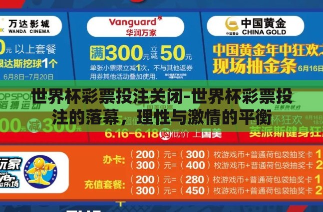 世界杯彩票投注关闭-世界杯彩票投注的落幕,理性与激情的平衡 世界杯彩票投注关闭-世界杯彩票投注的落幕,理性与激情的平衡