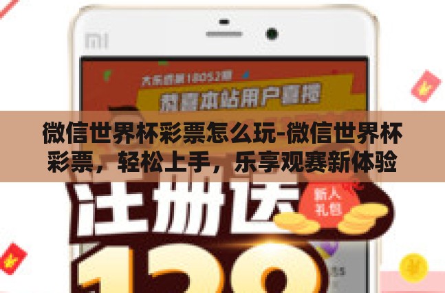 微信世界杯彩票怎么玩-微信世界杯彩票,轻松上手,乐享观赛新体验 微信世界杯彩票怎么玩-微信世界杯彩票,轻松上手,乐享观赛新体验