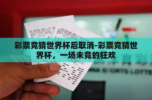 彩票竞猜世界杯后取消-彩票竞猜世界杯,一场未竟的狂欢 彩票竞猜世界杯后取消-彩票竞猜世界杯,一场未竟的狂欢