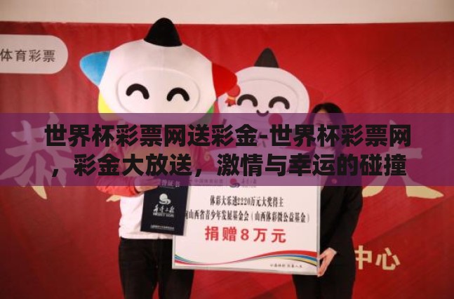 世界杯彩票网送彩金-世界杯彩票网，彩金大放送，激情与幸运的碰撞