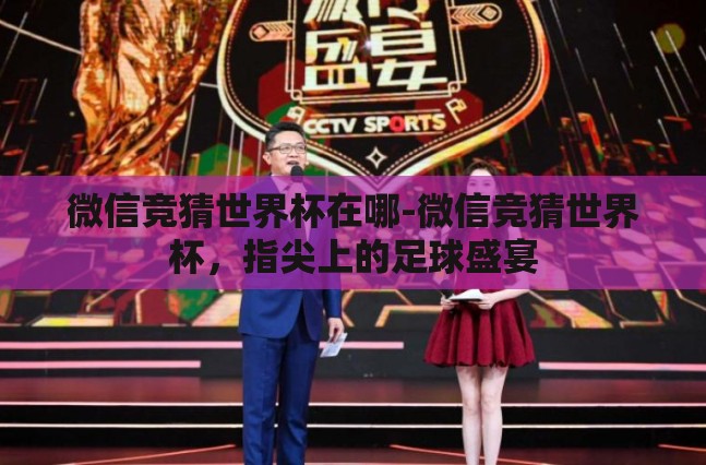 微信竞猜世界杯在哪-微信竞猜世界杯，指尖上的足球盛宴
