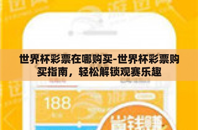 世界杯彩票在哪购买-世界杯彩票购买指南，轻松解锁观赛乐趣