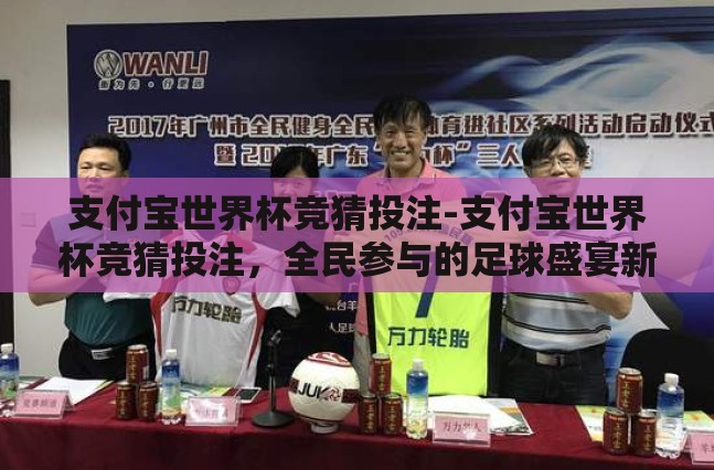 支付宝世界杯竞猜投注-支付宝世界杯竞猜投注，全民参与的足球盛宴新体验