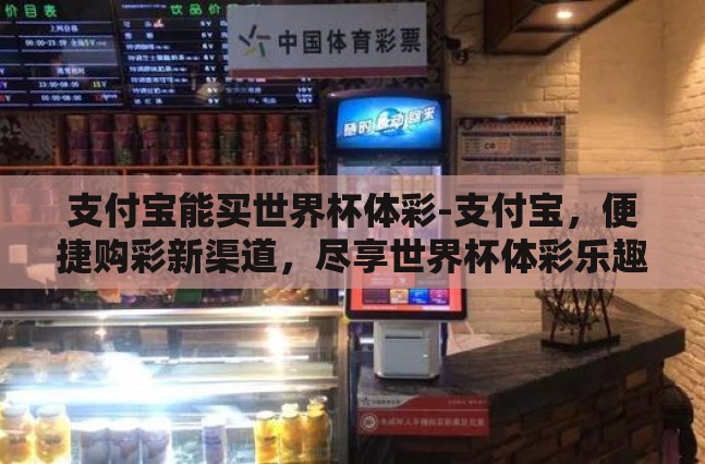 支付宝能买世界杯体彩-支付宝，便捷购彩新渠道，尽享世界杯体彩乐趣