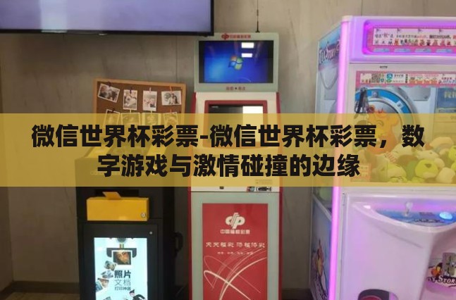 微信世界杯彩票-微信世界杯彩票,数字游戏与激情碰撞的边缘 微信世界杯彩票-微信世界杯彩票,数字游戏与激情碰撞的边缘