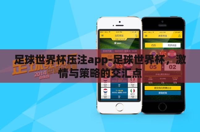 足球世界杯压注app-足球世界杯,激情与策略的交汇点 足球世界杯压注app-足球世界杯,激情与策略的交汇点
