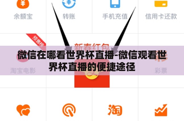 微信在哪看世界杯直播-微信观看世界杯直播的便捷途径